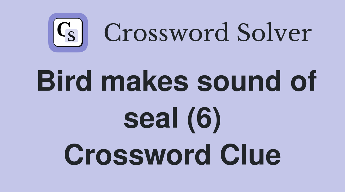 Bird makes sound of seal (6) - Crossword Clue Answers - Crossword Solver